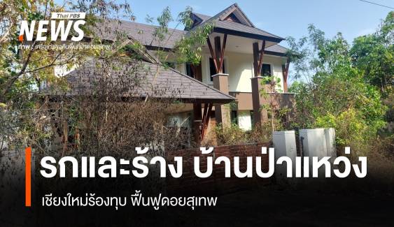 รกและร้าง "บ้านป่าแหว่ง" เชียงใหม่ร้องทุบ ฟื้นฟูดอยสุเทพ