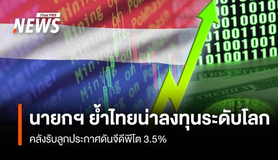 นายกฯ ย้ำไทยน่าลงทุนระดับโลก คลังรับลูกประกาศดันจีดีพีโต 3.5%