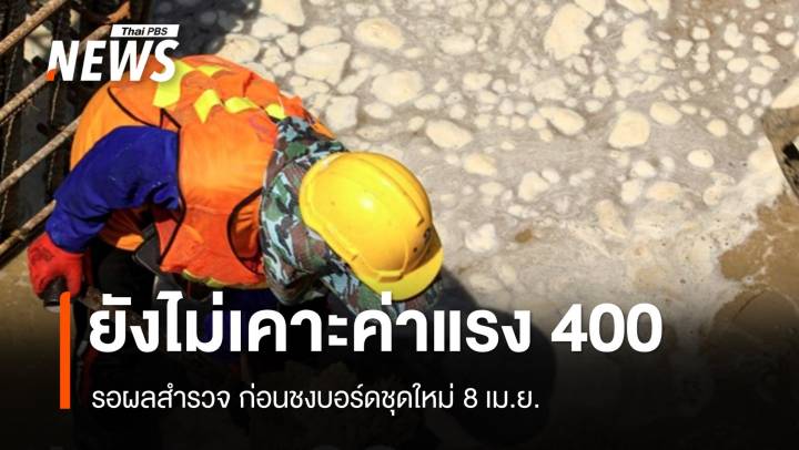 ยังไม่เคาะขึ้นค่าแรง 400 บาทรอผลสำรวจชงบอร์ดใหม่ 8 เม.ย.