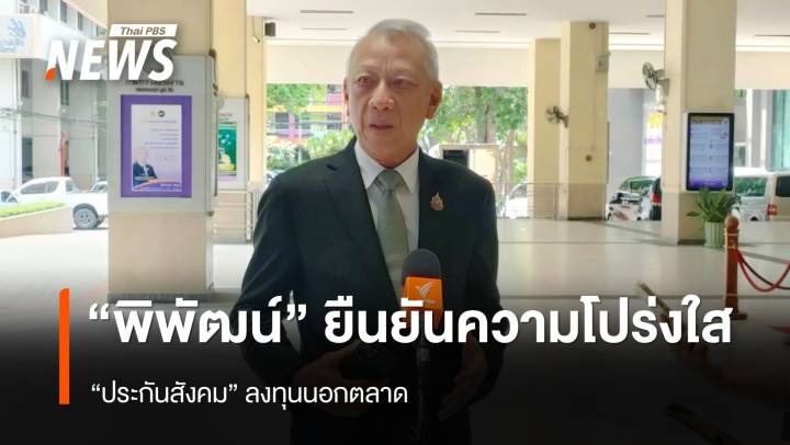 "พิพัฒน์" ยืนยันความโปร่งใส "ประกันสังคม" ลงทุนนอกตลาด