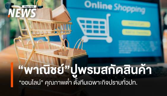 “พาณิชย์”ปูพรมสกัดสินค้า ออนไลน์คุณภาพต่ำ ตั้งทีมเฉพาะกิจปราบทั่วปท.