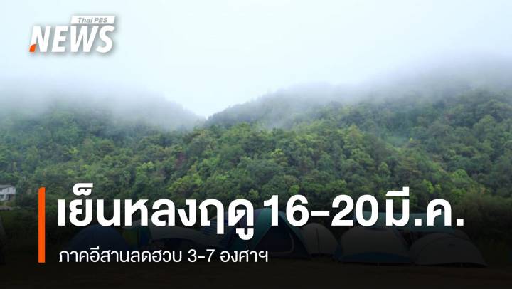 เย็นหลงฤดูช่วง 16-20 มี.ค.68 อีสานลดฮวบ 3-7 องศาฯ