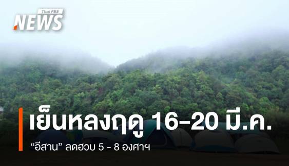 เย็นหลงฤดูช่วง 16-20 มี.ค.68 อีสานลดฮวบ 5 - 8 องศาฯ