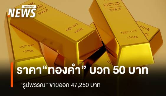 ราคา“ทองคำ” บวก 50 บาท “รูปพรรณ” ขายออก 47,250 บาท