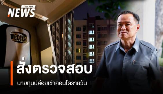 "อนุทิน" สั่งเร่งตรวจสอบ นายทุนปล่อยเช่าคอนโดรายวัน