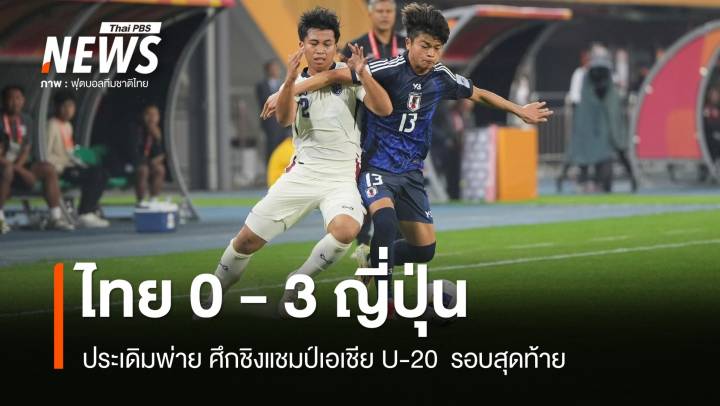 ไทย 0 - 3 ญี่ปุ่น ประเดิมพ่าย ศึกชิงแชมป์เอเชีย  U20 รอบสุดท้าย