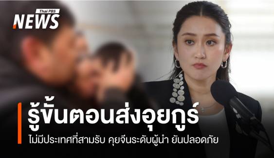 "แพทองธาร" ยอมรับรู้ขั้นตอนส่งกลับอุยกูร์-คุยจีนระดับผู้นำ