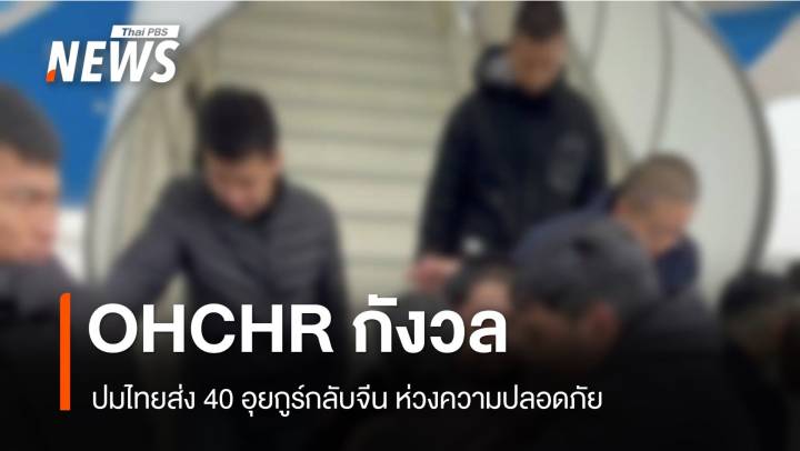 OHCHR กังวลปมไทยส่ง 40 อุยกูร์กลับจีน ห่วงความปลอดภัย