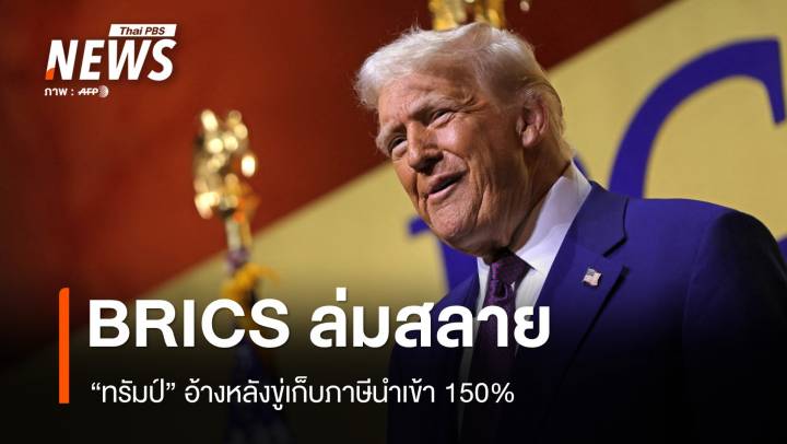 "ปธน.ทรัมป์" อ้าง BRICS ล่มสลายหลังถูกขู่เก็บภาษีนำเข้า 150%