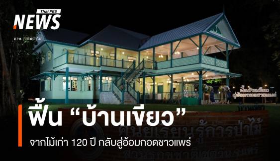  2 ปีฟื้นไม้เก่า 120 ปี "บ้านเขียว" ตำนานโรงเรียนป่าไม้แพร่