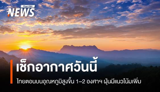 สภาพอากาศวันนี้ ไทยตอนบนอุณหภูมิสูงขึ้น 1–2 องศาฯ ฝุ่นแนวโน้มเพิ่มขึ้น 