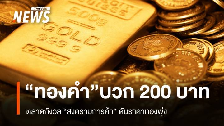 "ทองคำ" พุ่งแรง บวก 200  หลังตลาดกังวล "สงครามการค้า"