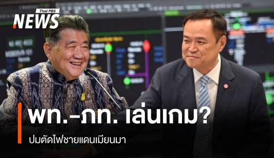 เพื่อไทย-ภูมิใจไทย เล่นเกม? ปมตัดไฟเมียนมา