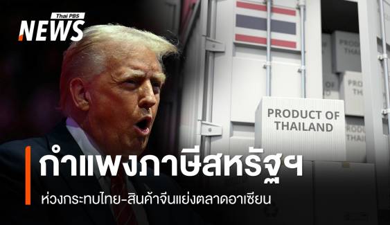 กำแพงภาษีสหรัฐฯ กระทบไทย หวั่นสินค้าจีนแย่งตลาดอาเซียน 