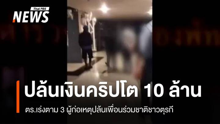 เร่งติดตามกลุ่มผู้ก่อเหตุปล้น "ชาวตุรกี" สูญเงินคริปโต 10 ล้าน