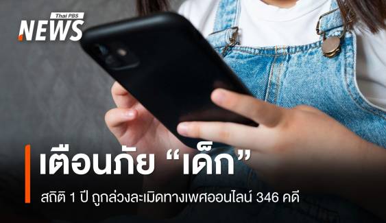 เตือนภัย "เด็ก" สถิติ 1 ปี ถูกล่วงละเมิดทางเพศออนไลน์ 346 คดี