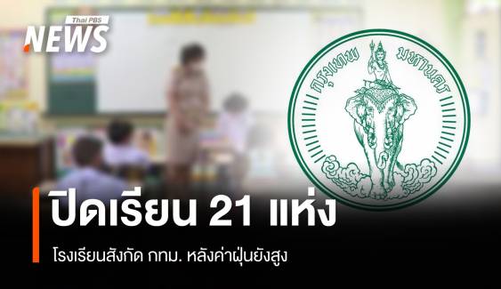 โรงเรียน สังกัด กทม. ปิดเรียนแล้ว 21 แห่ง หลังค่าฝุ่นยังสูง