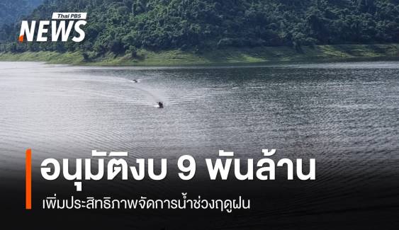 ครม.อนุมัติงบ 9 พันล้าน เพิ่มประสิทธิภาพจัดการน้ำช่วงฤดูฝน