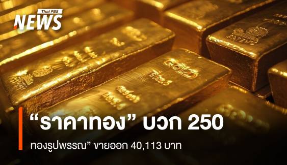 “ราคาทอง” บวก 250 ทองรูปพรรณ” ขายออก 40,113 บาท