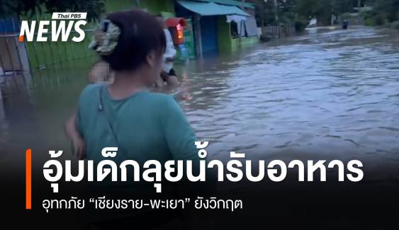 วิกฤต! เชียงราย-พะเยาชาวบ้านอุ้มเด็กลุยน้ำรับอาหารประทังชีวิต