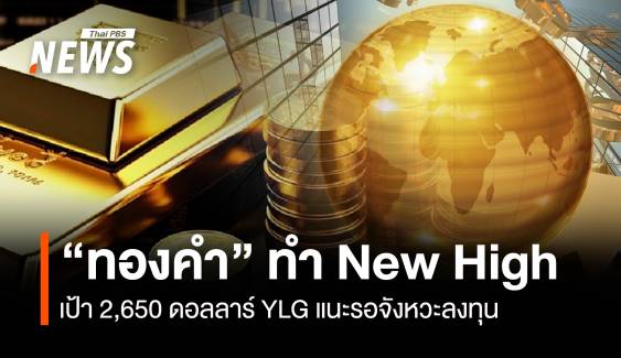 "ทองคำ" ทำ New High เป้า 2,650 ดอลลาร์ YLG แนะรอจังหวะลงทุน