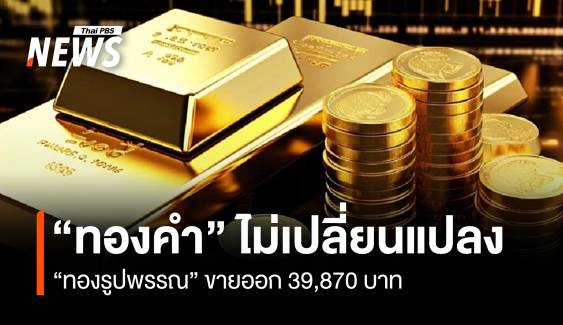 “ทองคำ” ไม่เปลี่ยนแปลง “ทองรูปพรรณ” ขายออก 39,870 บาท