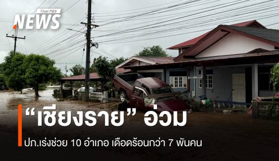 “เชียงราย” อ่วม 10 อำเภอ เดือดร้อนกว่า 7,500 คน พื้นที่เกษตรเสียหายกว่า 12,000 ไร่