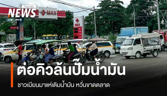 ต่อคิวล้นปั๊ม! ชาวเมียนมาแห่เติมน้ำมัน หวั่นขาดตลาด