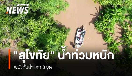 "สุโขทัย" น้ำท่วมหนัก พนังกั้นน้ำแตก 8 จุด