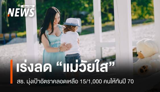 เร่งลดอัตราคลอด "แม่วัยใส" เหลือ 15/1,000 คน ในปี 70