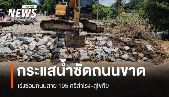 เร่งซ่อมถนนสาย 195 ศรีสำโรง-สุโขทัย ถูกกระแสน้ำซัดขาด