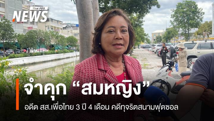 จำคุก "สมหญิง" อดีต สส.เพื่อไทย 3 ปี 4 เดือน ทุจริตสนามฟุตซอล