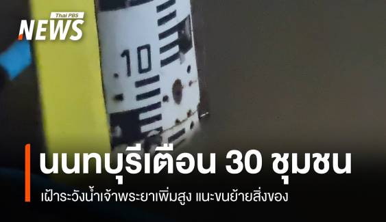 เตือน 30 ชุมชนนนทบุรีเสี่ยงน้ำท่วม เฝ้าระวัง-ย้ายของขึ้นที่สูง