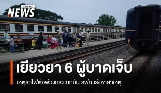 คมนาคมสั่งเยียวยา 6 ผู้บาดเจ็บ เหตุรถไฟต่อพ่วงกระแทกรุนแรง