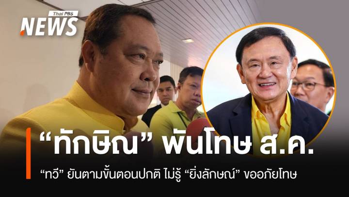 "ทวี" ยัน​ "ทักษิณ​" พ้นโทษ​ตามขั้นตอน ไม่รู้ "ยิ่งลักษณ์" ขออภัยโทษ