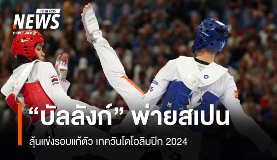 "หยู บัลลังก์" พ่ายสเปน ลุ้นแข่งรอบแก้ตัว เทควันโดโอลิมปิก 2024