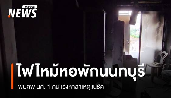 ไฟไหม้หอพักนนทบุรี พบศพ นศ. 1 คน เร่งหาสาเหตุแน่ชัด