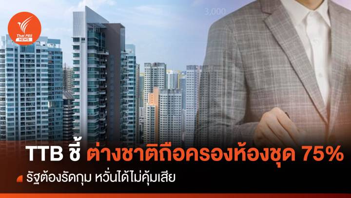 TTB ชี้ ต่างชาติถือครองห้องชุด 75% รัฐต้องรัดกุม หวั่นได้ไม่คุ้มเสีย