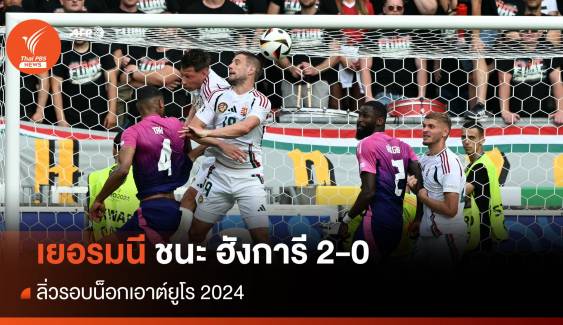 เยอรมนี ชนะ ฮังการี 2-0 ลิ่วรอบน็อกเอาต์ฟุตบอลยูโร 2024 