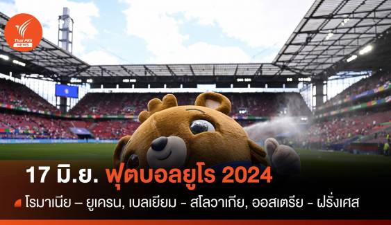 โปรแกรมฟุตบอลยูโร 2024 วันที่ 17 มิ.ย. คู่แรก "โรมาเนีย - ยูเครน" 