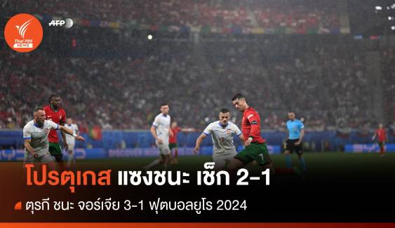 ผลฟุตบอลยูโร 2024 โปรตุเกส พลิกชนะ เช็ก 2-1 , ตุรกี ชนะ จอร์เจีย 3-1