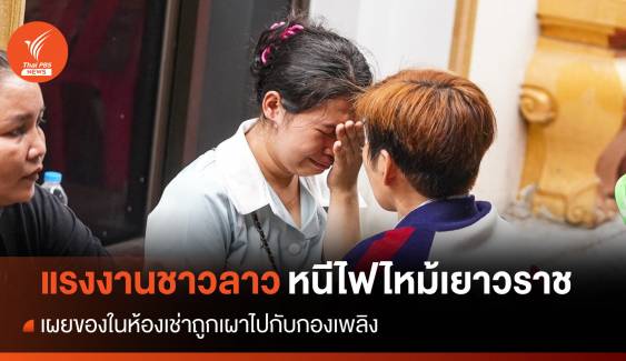 สิ้นเนื้อประดาตัว "แรงงานชาวลาว" หนีไฟไหม้เยาวราช