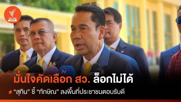 "สุทิน" ชี้ "ทักษิณ" ลงพื้นที่ ปชช.ตอบรับดี​ มั่นใจ​เลือก​ สว.ล็อกไม่ได้