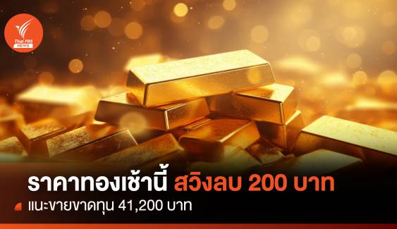 ราคาทองเช้านี้ สวิงลบ 200 บาท แนะขายขาดทุน 41,200 บาท