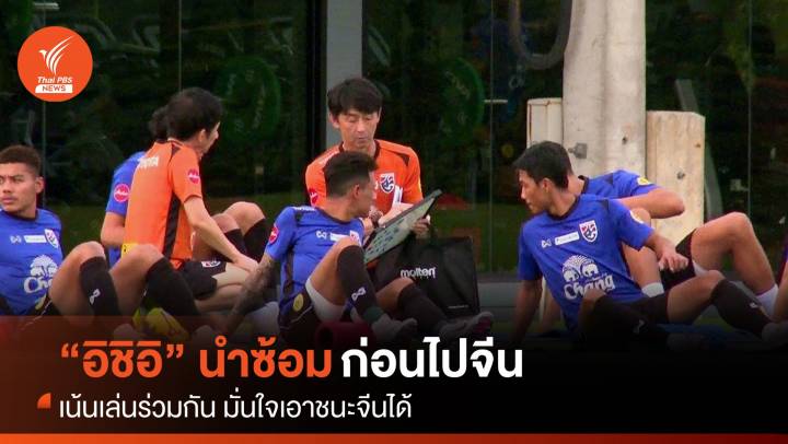 “อิชิอิ” นำลูกทีมซ้อมครั้งสุดท้ายในไทย ก่อนบินไปจีน