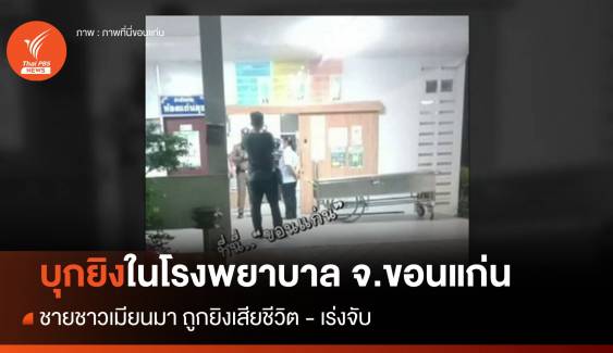 บุกยิงชาวเมียนมาเสียชีวิต ในโรงพยาบาลศูนย์ขอนแก่น