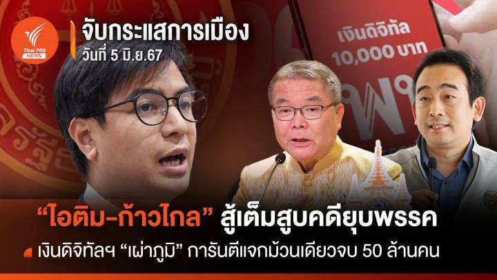 จับกระแสการเมือง: วันที่ 5 มิ.ย.67 "ไอติม-ก้าวไกล" สู้เต็มสูบคดียุบพรรค เงินดิจิทัลฯ "เผ่าภูมิ"การันตีแจกม้วนเดียวจบ 50 ล้านคน