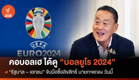 นายกฯ เตรียมแถลง รัฐบาลจับมือเอกชน ช่วยให้คนไทยได้ดู บอลยูโร 2024  