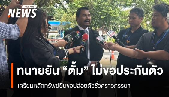 ทนายยืนยัน "ตั้ม" ไม่ยื่นประกันตัว แต่เตรียมหลักทรัพย์ขอประกันตัวภรรยา 