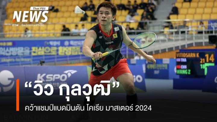 "วิว กุลวุฒิ" คว้าแชมป์แบดมินตัน โคเรีย มาสเตอร์ 2024